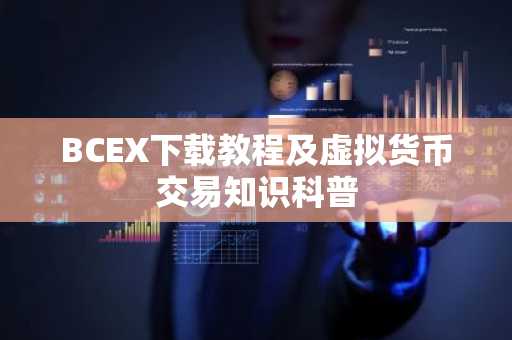 BCEX下载教程及虚拟货币交易知识科普