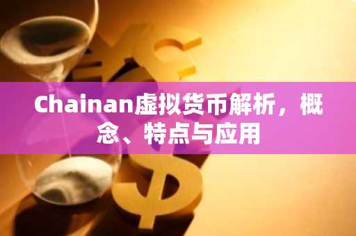 Chainan虚拟货币解析，概念、特点与应用