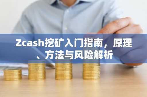 Zcash挖矿入门指南，原理、方法与风险解析