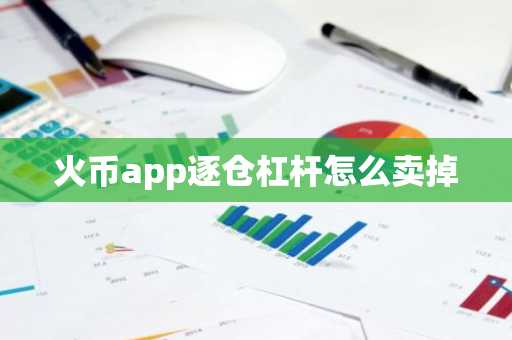 火币app逐仓杠杆怎么卖掉