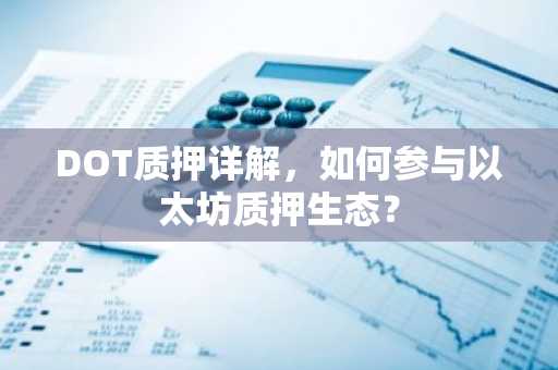 DOT质押详解，如何参与以太坊质押生态？