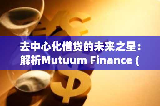 去中心化借贷的未来之星：解析Mutuum Finance (MUTM) 的战略优势与市场潜力