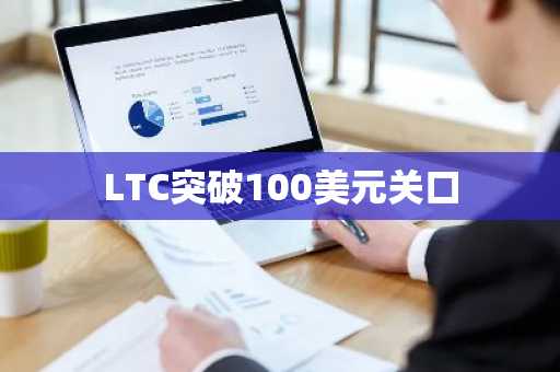 LTC突破100美元关口