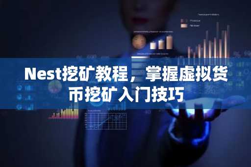Nest挖矿教程，掌握虚拟货币挖矿入门技巧