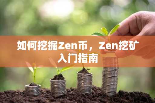 如何挖掘Zen币，Zen挖矿入门指南