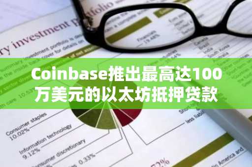 Coinbase推出最高达100万美元的以太坊抵押贷款