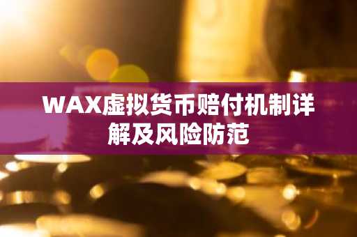 WAX虚拟货币赔付机制详解及风险防范