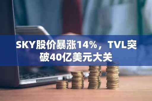 SKY股价暴涨14%，TVL突破40亿美元大关