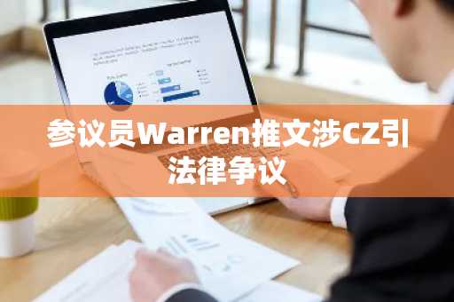 参议员Warren推文涉CZ引法律争议