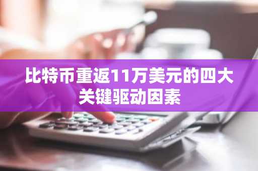 比特币重返11万美元的四大关键驱动因素