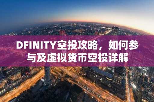 DFINITY空投攻略，如何参与及虚拟货币空投详解
