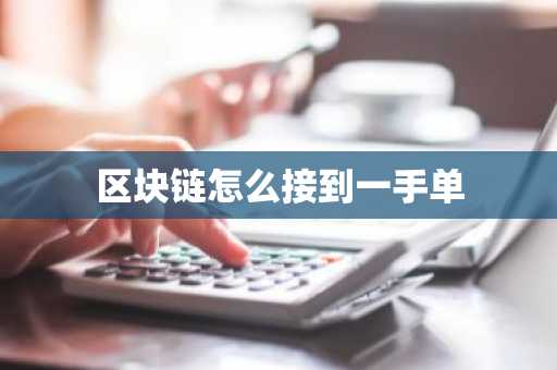 区块链怎么接到一手单