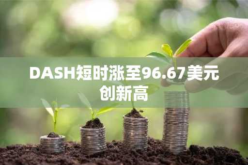 DASH短时涨至96.67美元创新高