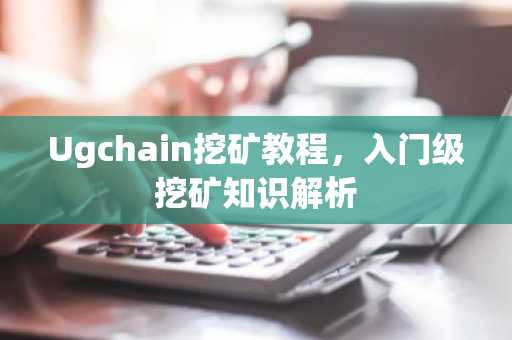 Ugchain挖矿教程，入门级挖矿知识解析