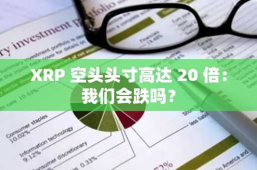 XRP 空头头寸高达 20 倍：我们会跌吗？
