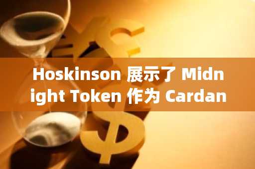 Hoskinson 展示了 Midnight Token 作为 Cardano 原生资产的最终部署。