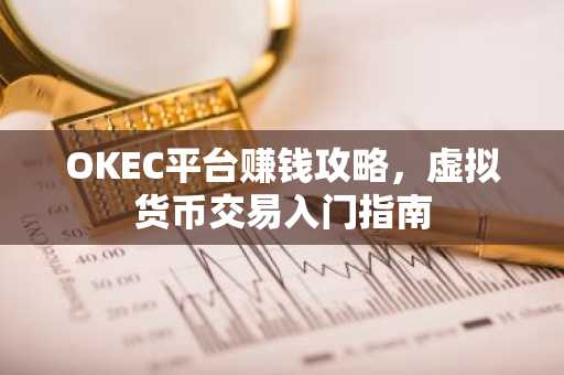 OKEC平台赚钱攻略，虚拟货币交易入门指南