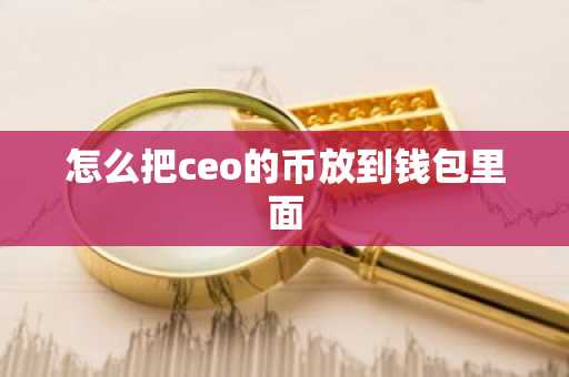 怎么把ceo的币放到钱包里面