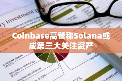 Coinbase高管称Solana或成第三大关注资产