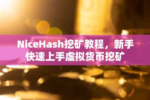 NiceHash挖矿教程，新手快速上手虚拟货币挖矿