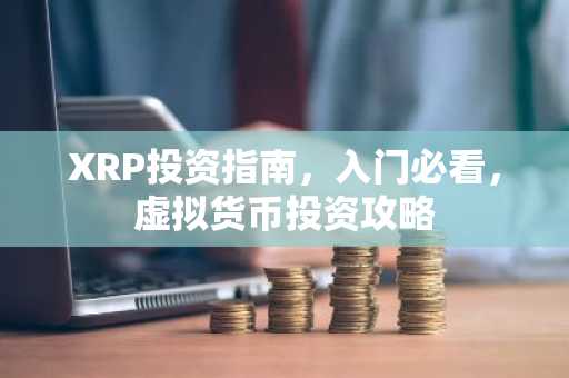 XRP投资指南，入门必看，虚拟货币投资攻略