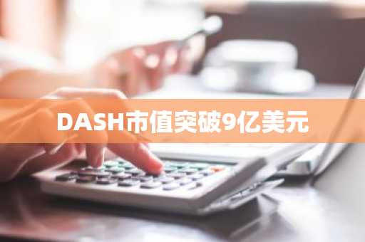 DASH市值突破9亿美元