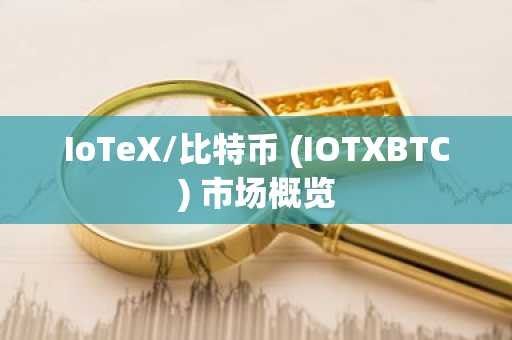 IoTeX/比特币 (IOTXBTC) 市场概览