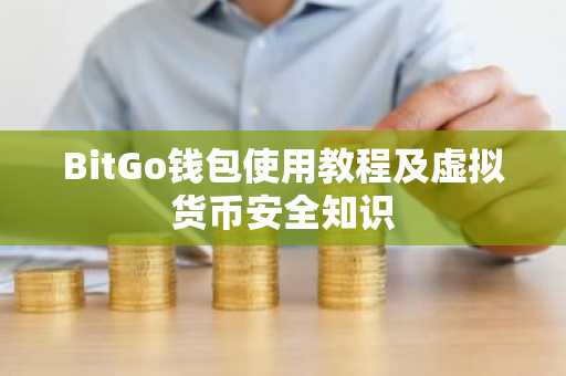 BitGo钱包使用教程及虚拟货币安全知识