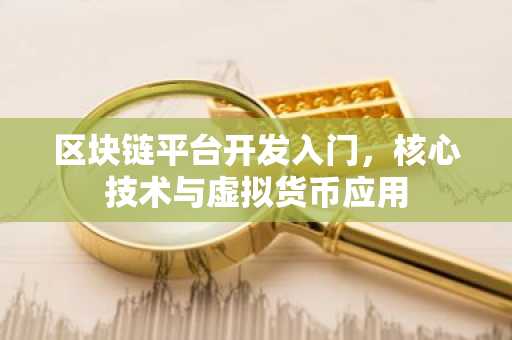 区块链平台开发入门，核心技术与虚拟货币应用