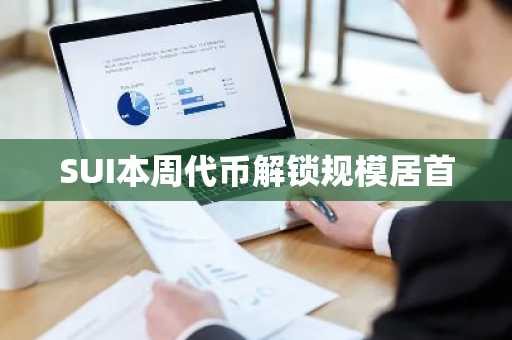 SUI本周代币解锁规模居首