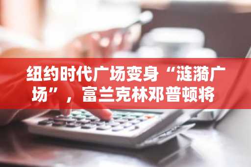纽约时代广场变身“涟漪广场”，富兰克林邓普顿将 XRP 提升为标志性资产