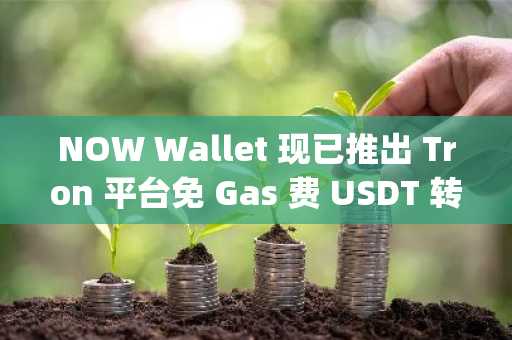 NOW Wallet 现已推出 Tron 平台免 Gas 费 USDT 转账服务。操作方法如下：无需 TRX 即可在 TRON 上发送 USDT | NOW Wallet 免 Gas 费交易