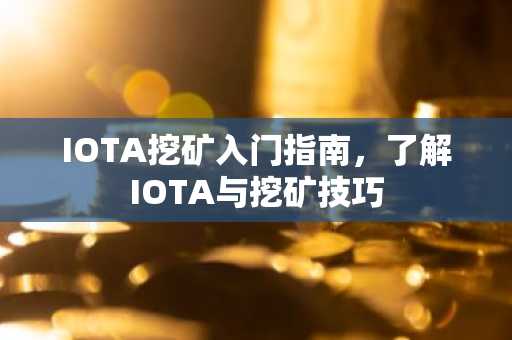 IOTA挖矿入门指南，了解IOTA与挖矿技巧