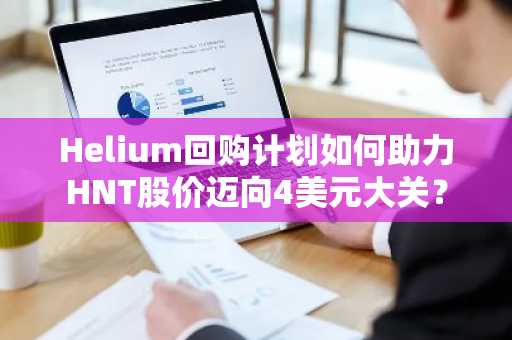 Helium回购计划如何助力HNT股价迈向4美元大关？