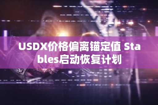 USDX价格偏离锚定值 Stables启动恢复计划