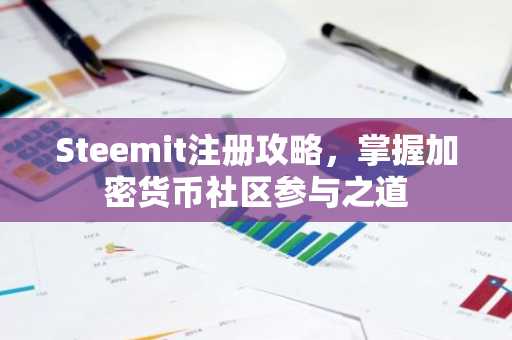 Steemit注册攻略，掌握加密货币社区参与之道