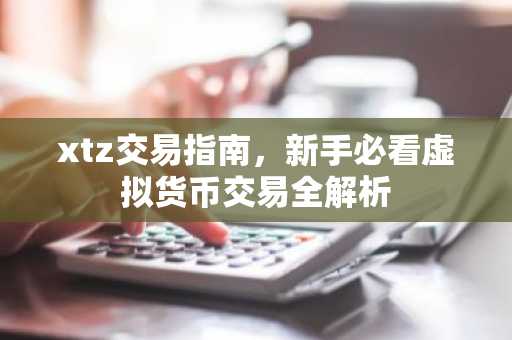 xtz交易指南，新手必看虚拟货币交易全解析