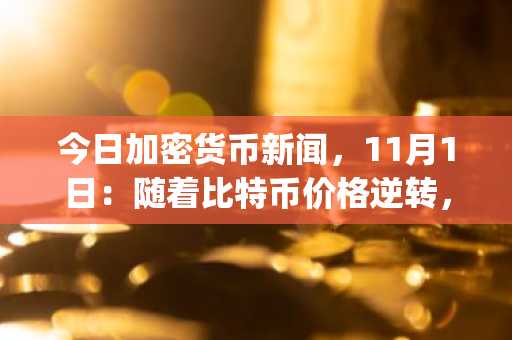 今日加密货币新闻，11月1日：随着比特币价格逆转，南方公园加密货币迷因币骗局成为热点 | 第四季度反弹现在开始？