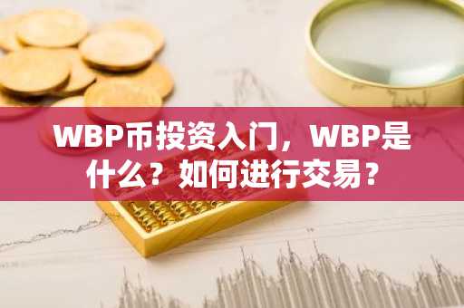 WBP币投资入门，WBP是什么？如何进行交易？
