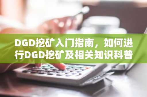 DGD挖矿入门指南，如何进行DGD挖矿及相关知识科普