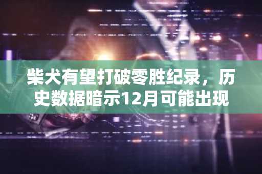 柴犬有望打破零胜纪录，历史数据暗示12月可能出现集结