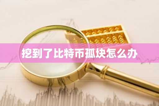 挖到了比特币孤块怎么办