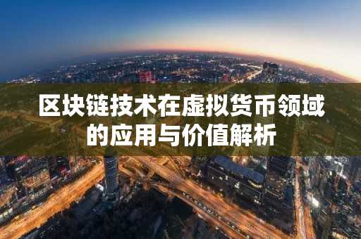 区块链技术在虚拟货币领域的应用与价值解析