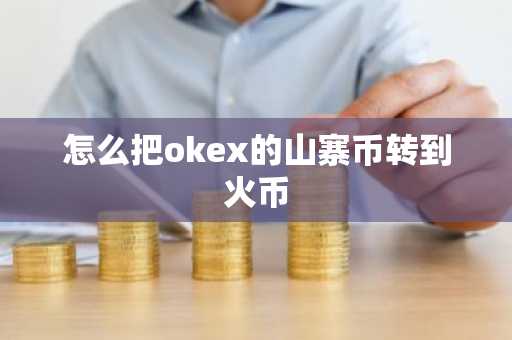怎么把okex的山寨币转到火币