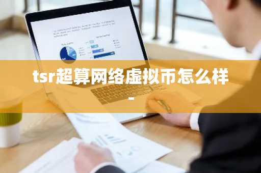 tsr超算网络虚拟币怎么样-