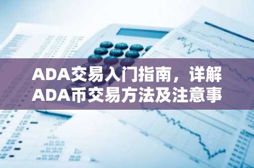 ADA交易入门指南，详解ADA币交易方法及注意事项