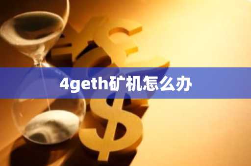 4geth矿机怎么办
