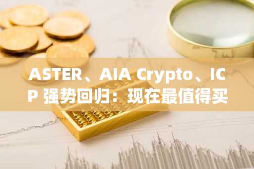 ASTER、AIA Crypto、ICP 强势回归：现在最值得买入的加密货币？