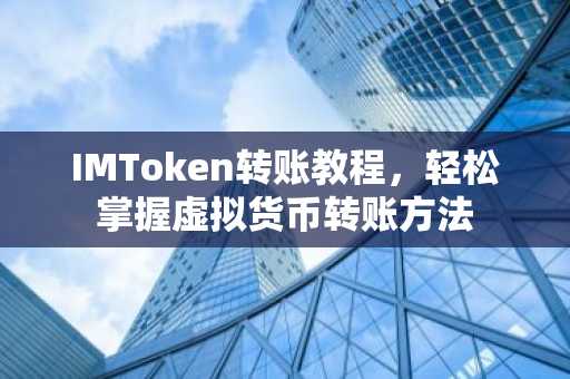IMToken转账教程，轻松掌握虚拟货币转账方法