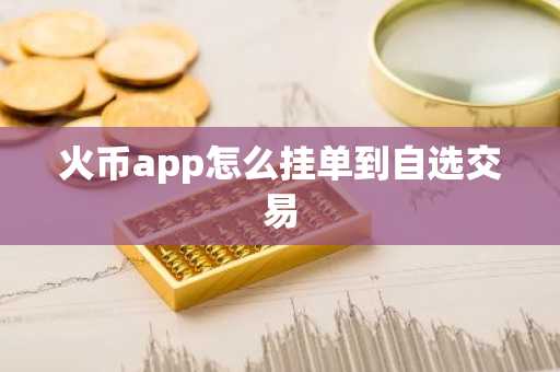 火币app怎么挂单到自选交易